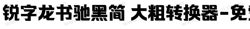 锐字龙书驰黑简 大粗转换器字体转换